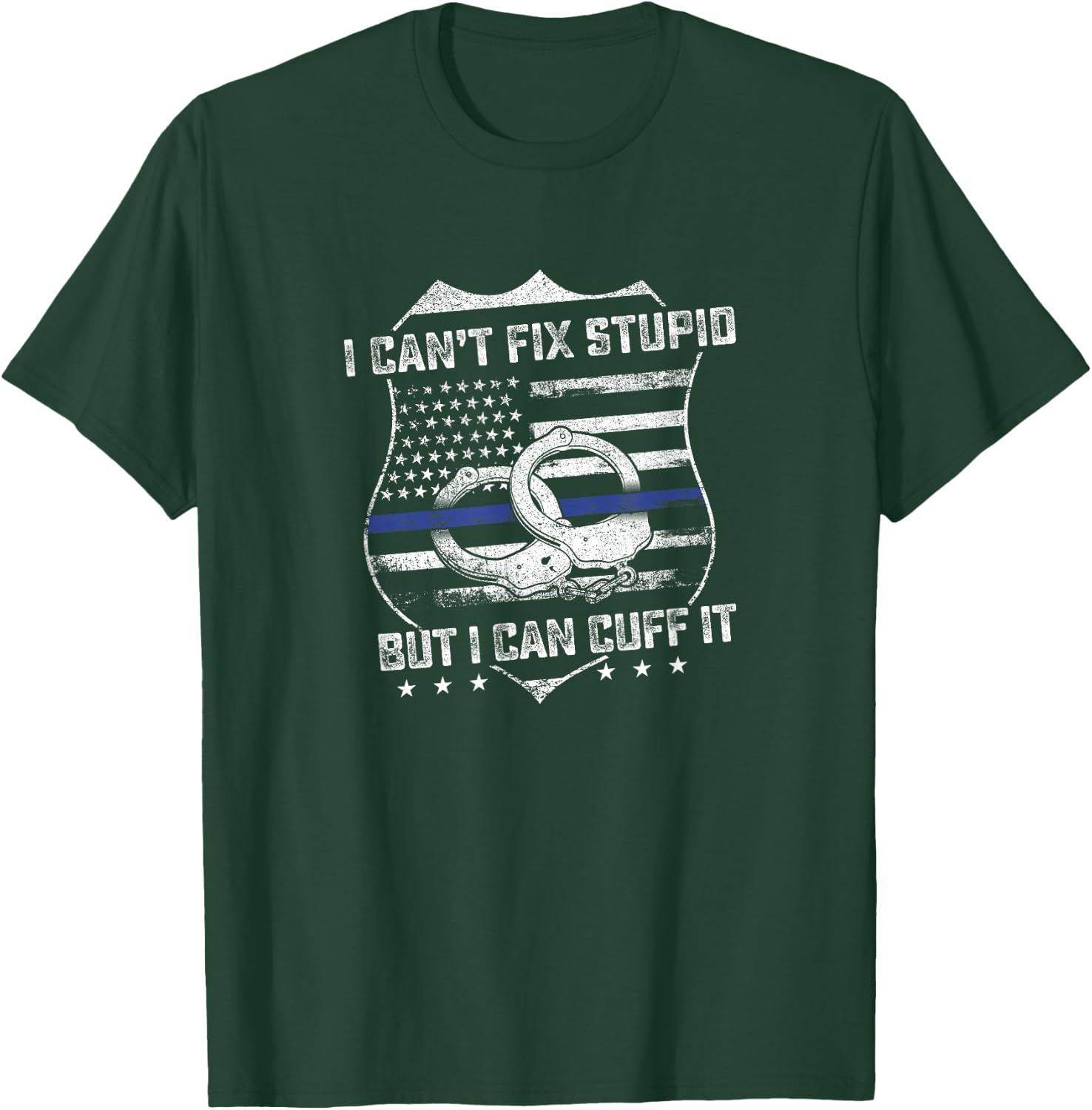 Can't Fix Stupid But I Can Cuff It Funny Police Arrest Gift T-Shirt - T-Shirt | Forest