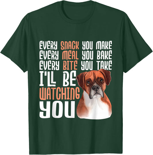Every Snack You Make Every Meal You Bake - Boxer Dog Lover T-Shirt - T-Shirt | Forest