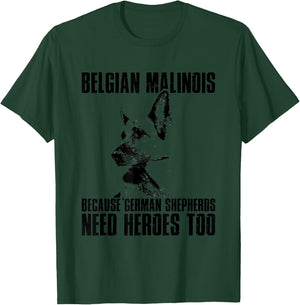 Belgian Malinois Because German Shepherds Need Herores Too T-Shirt - T-Shirt | Forest