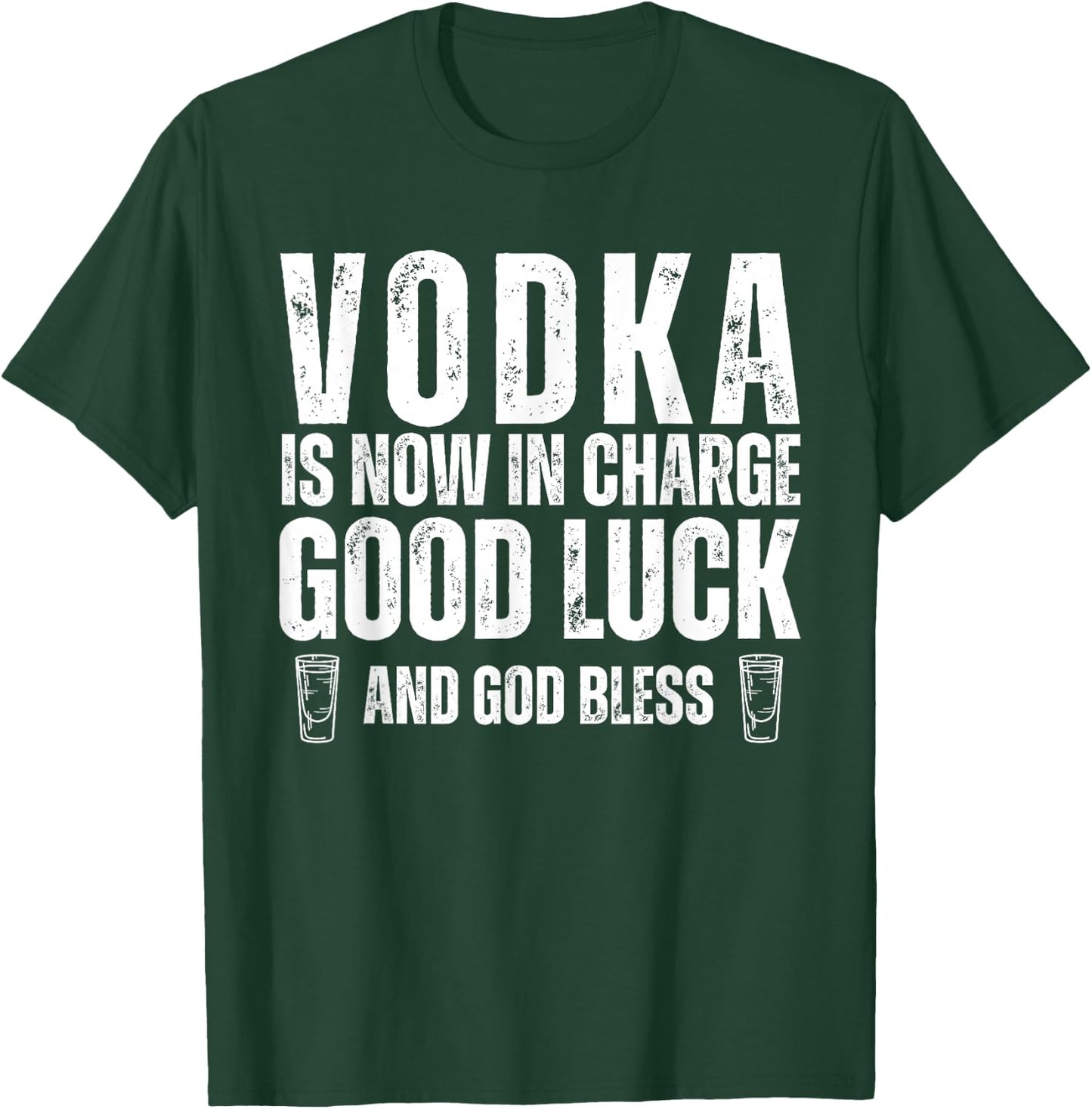 Vodka is Now in Charge Good Luck and God Bless Funny Party T-Shirt - T-Shirt | Forest