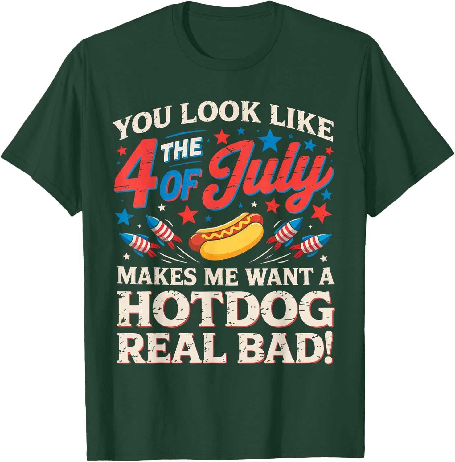 You Look Like The 4th of July Makes Me Want Hotdog Real Bad T-Shirt - T-Shirt | Forest