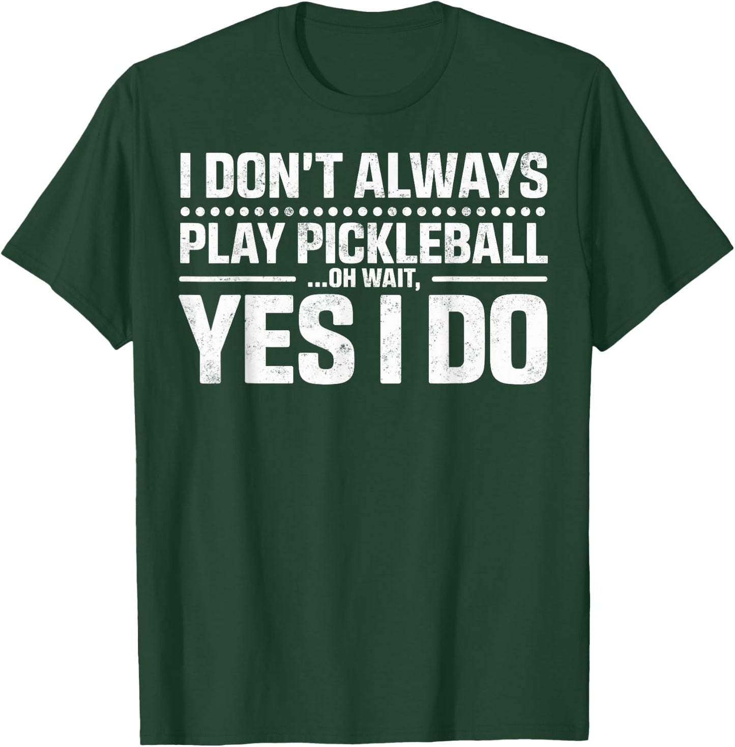 I Don't Always Play Pickleball Oh Wait Yes I Do Funny Joke T-Shirt - T-Shirt | Forest