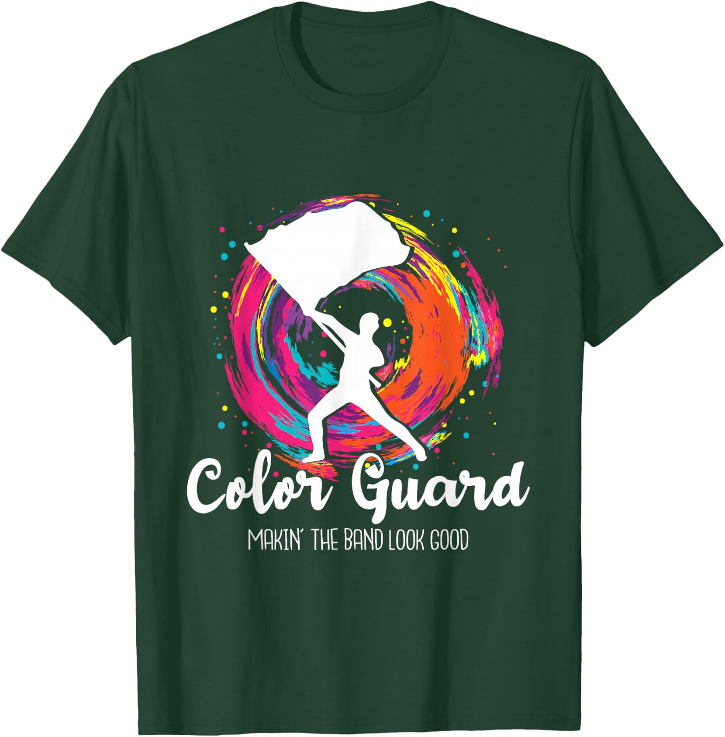Color Guard Makin' The Band Look Good - Marching Band Lover T-Shirt - T-Shirt | Forest