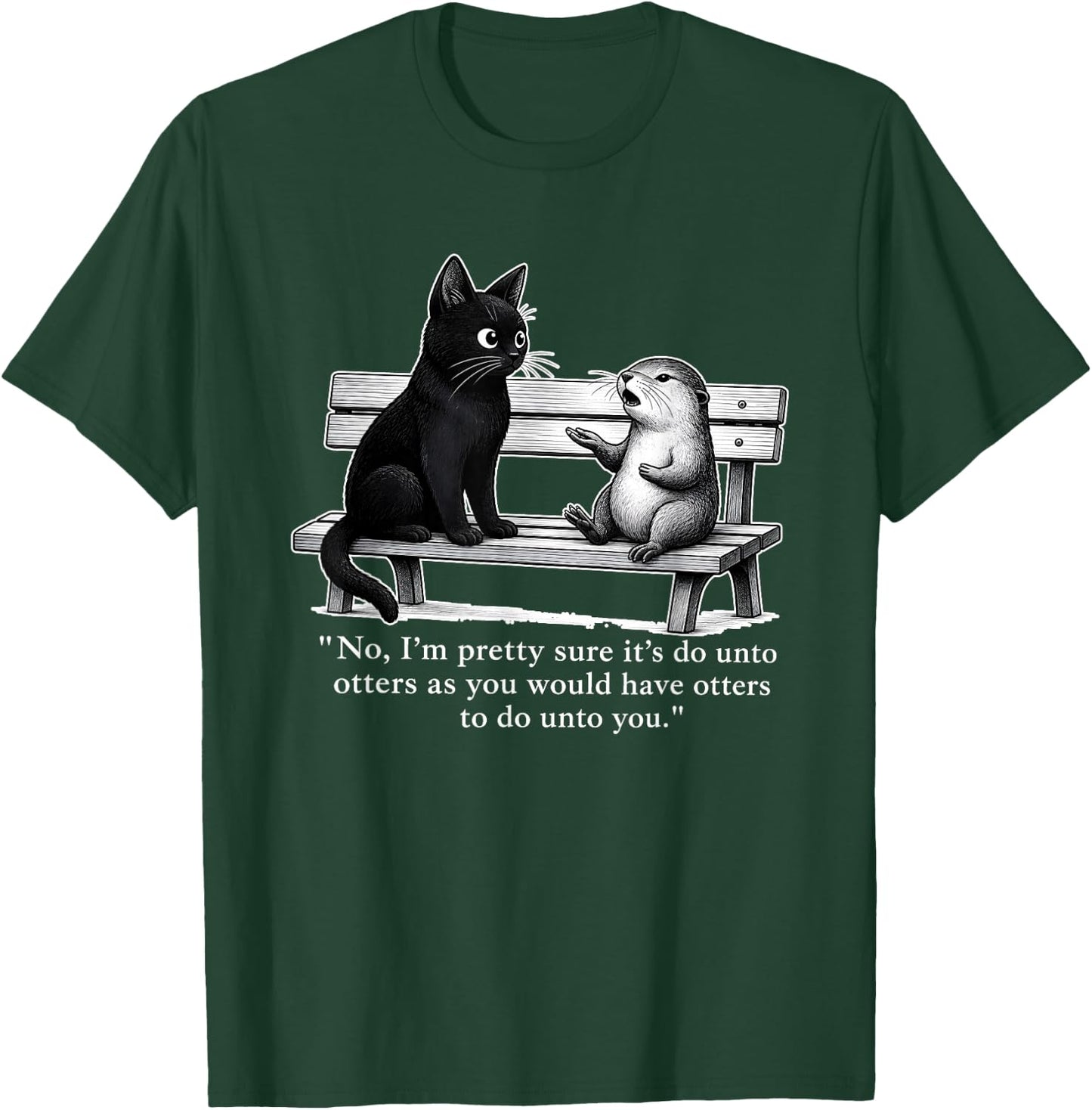 No I’m Pretty Sure It’s Do Unto Otters As You Would Have T-Shirt - T-Shirt | Forest