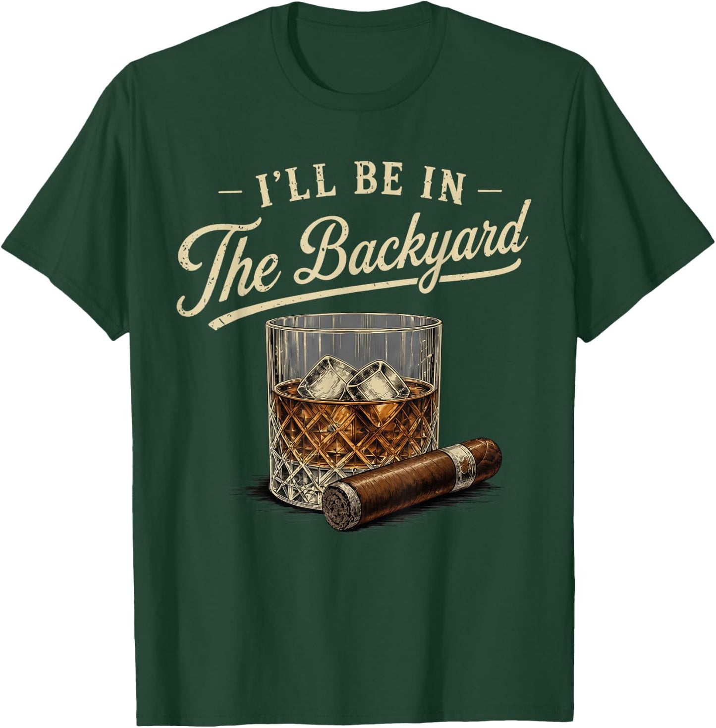 I'll Be in The Backyard Funny Bourbon Cigar Lover T-Shirt - T-Shirt | Forest