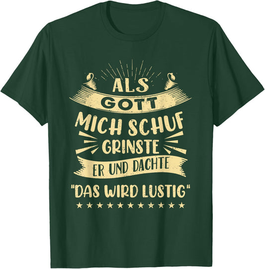 with German Text "Als Gott Mich Schuf Grinste Er Und Dachte Das Wird " Funny T-Shirt - T-Shirt | Forest