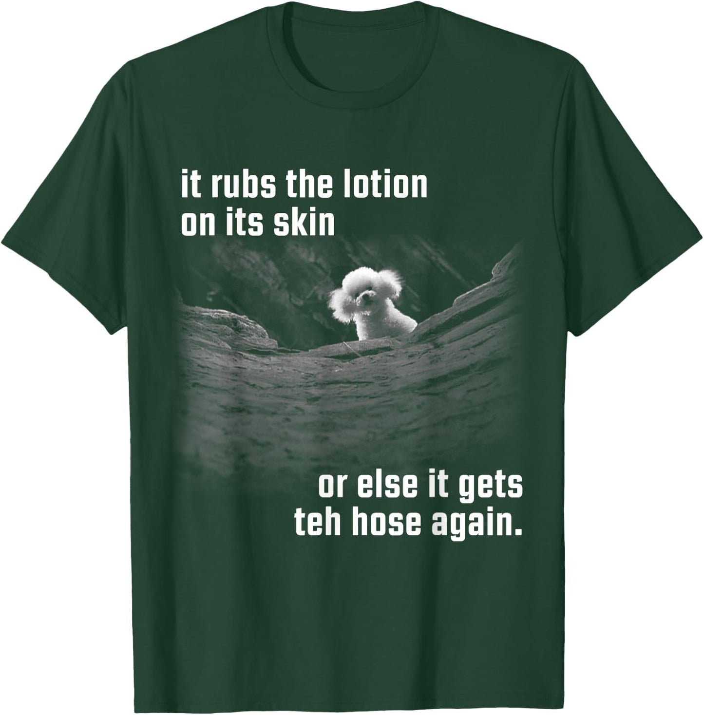 It Rubs The Lotion On Its Skin Or Else Gets The Hose Again T-Shirt - T-Shirt | Forest