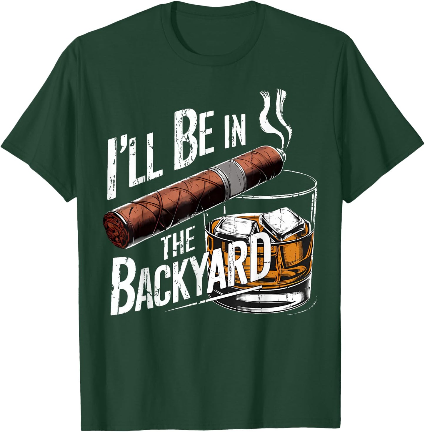 I'll Be in The Backyard Funny Cigar and Bourbon Lovers T-Shirt - T-Shirt | Forest