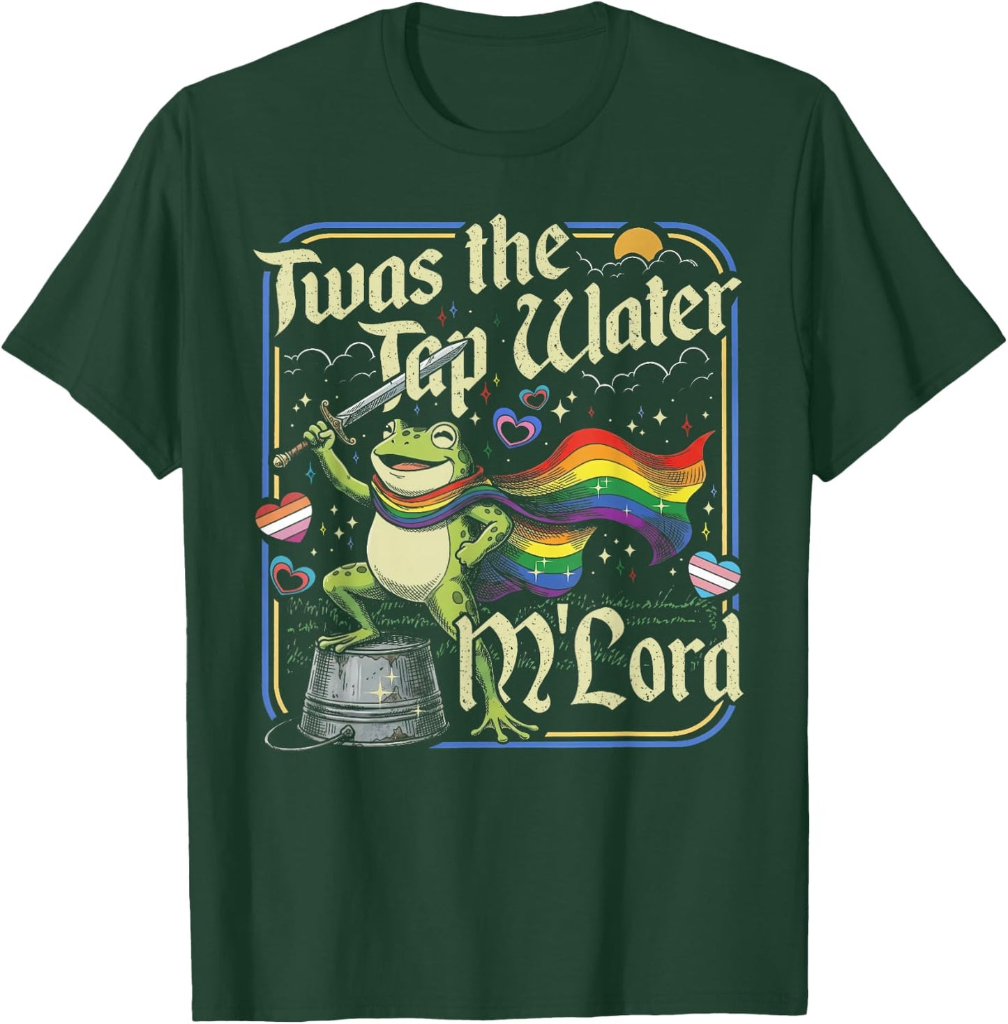 TWAS the Tap Water M'lord Frog LGBTQ Gay Pride Ally Pride T-Shirt - T-Shirt | Forest