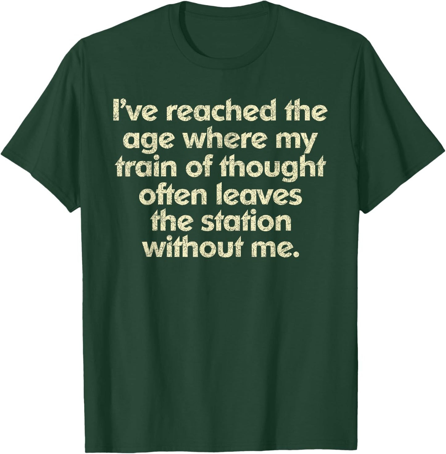I've Reached The Age Where My Train Of Thought T-Shirt - T-Shirt | Forest