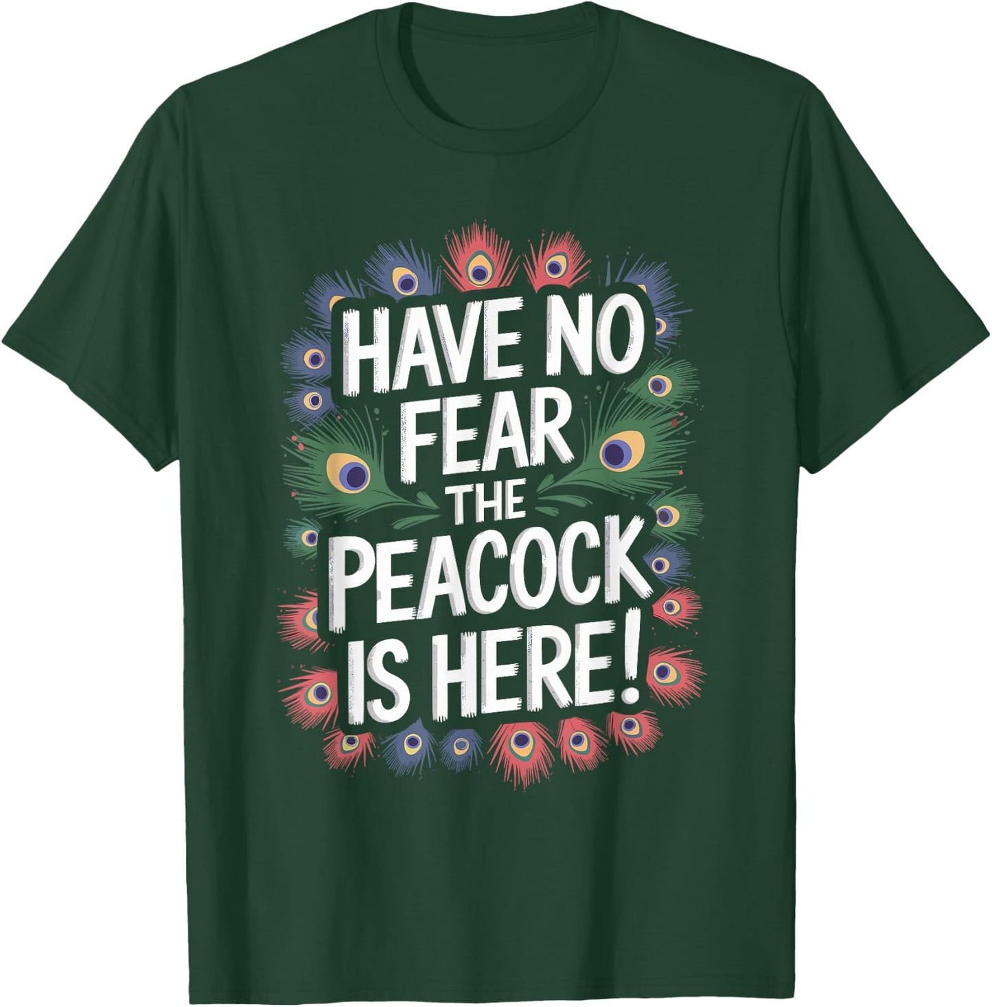 Have no Fear the PEACOCK is Here! PEACOCK T-Shirt - T-Shirt | Forest