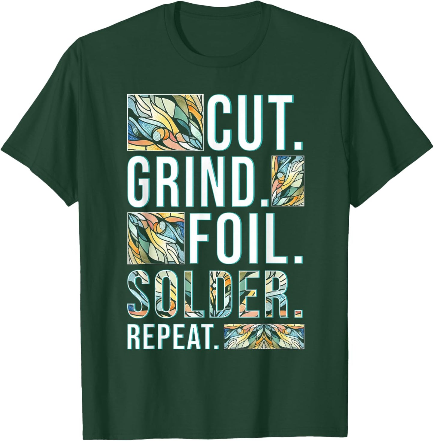 Stained Glass Painter Cut Grind Foil Solder Repeat T-Shirt - T-Shirt | Forest