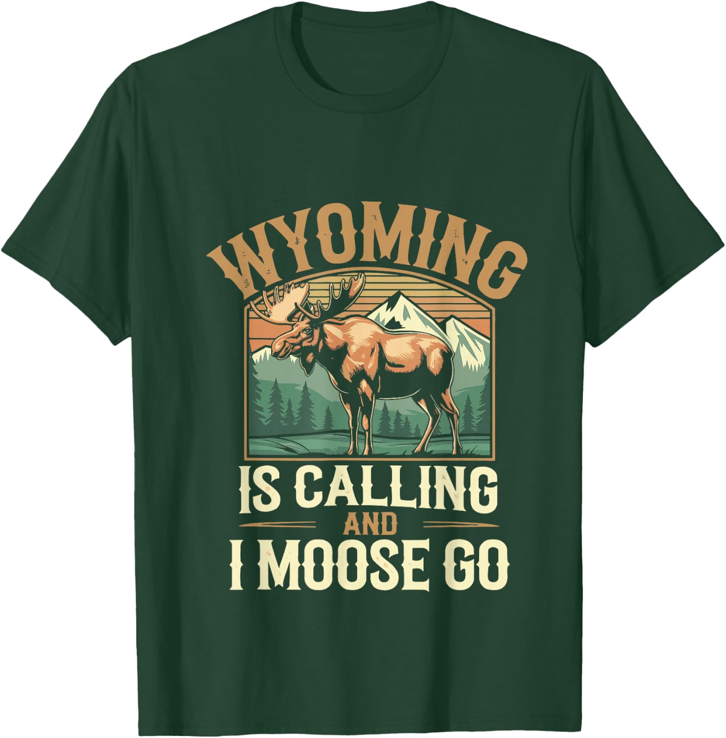 Wyoming Is Calling And I Moose Go T-Shirt - T-Shirt | Forest