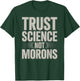 Trust Science Not Morons STEM Chemistry Biology T-Shirt - T-Shirt | Forest
