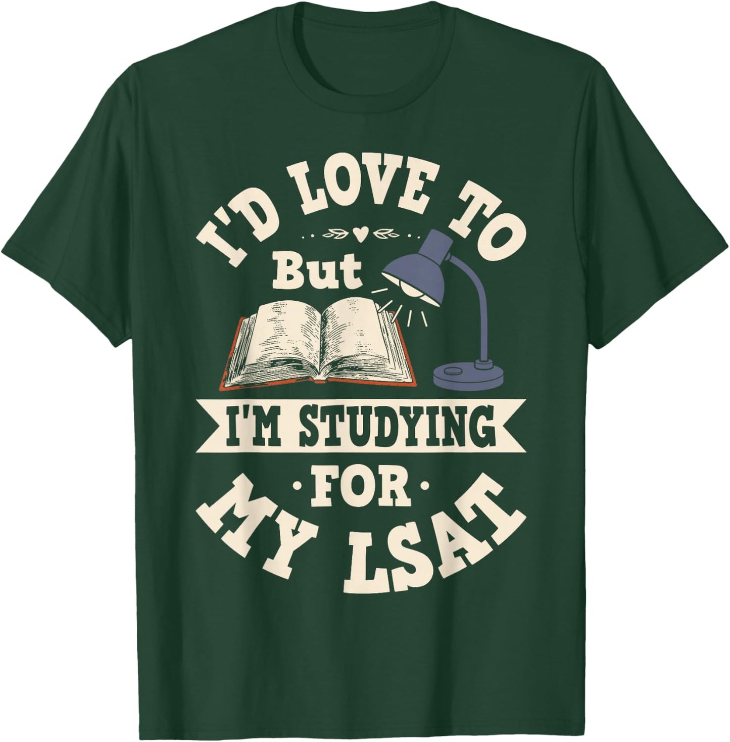 I'd Love To But I'm Studying For My LSAT Shirt Funny Gift T-Shirt - T-Shirt | Forest