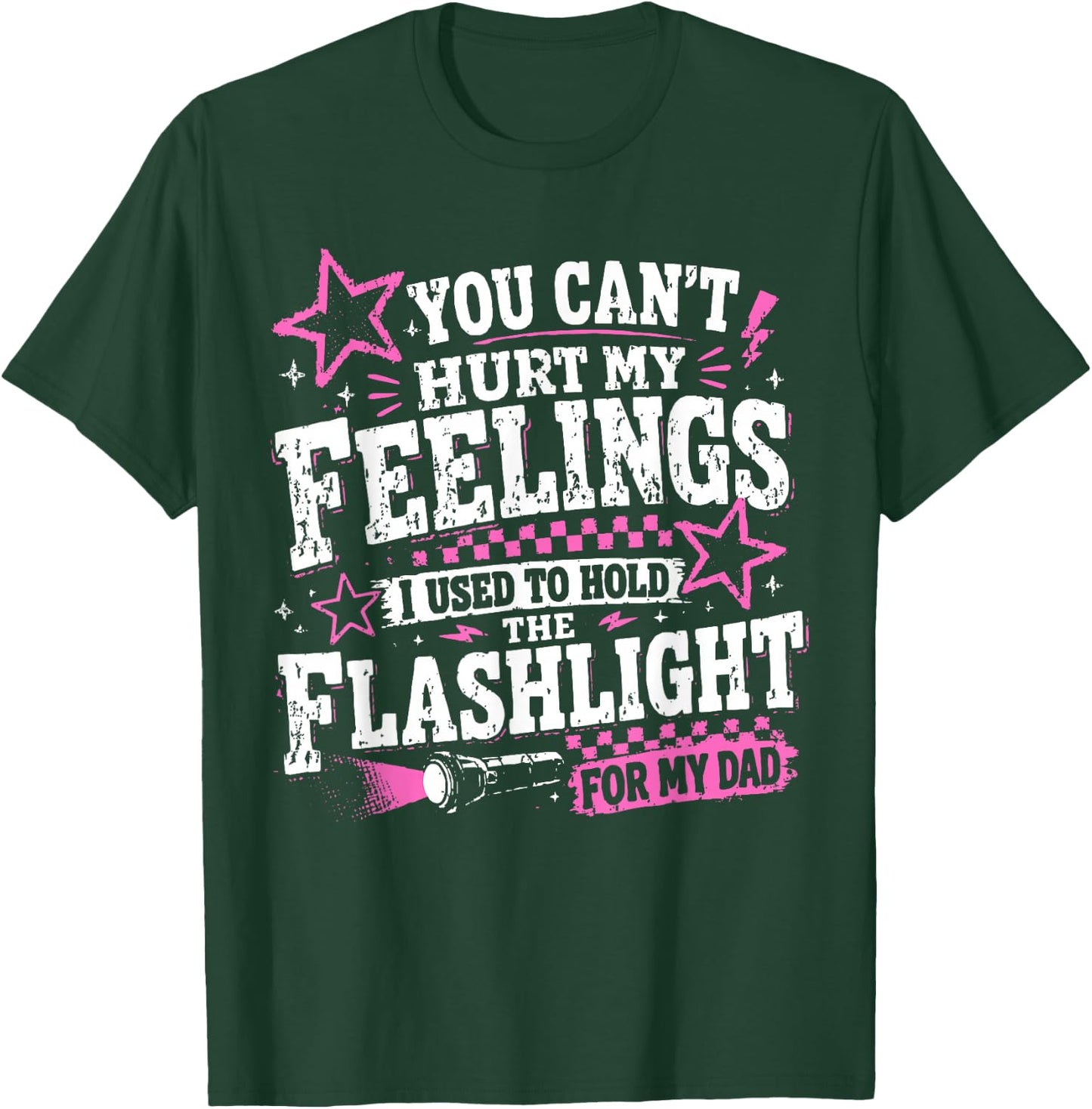 You Can't Hurt My Feelings Used to Hold Flashlight Dad Funny T-Shirt - T-Shirt | Forest