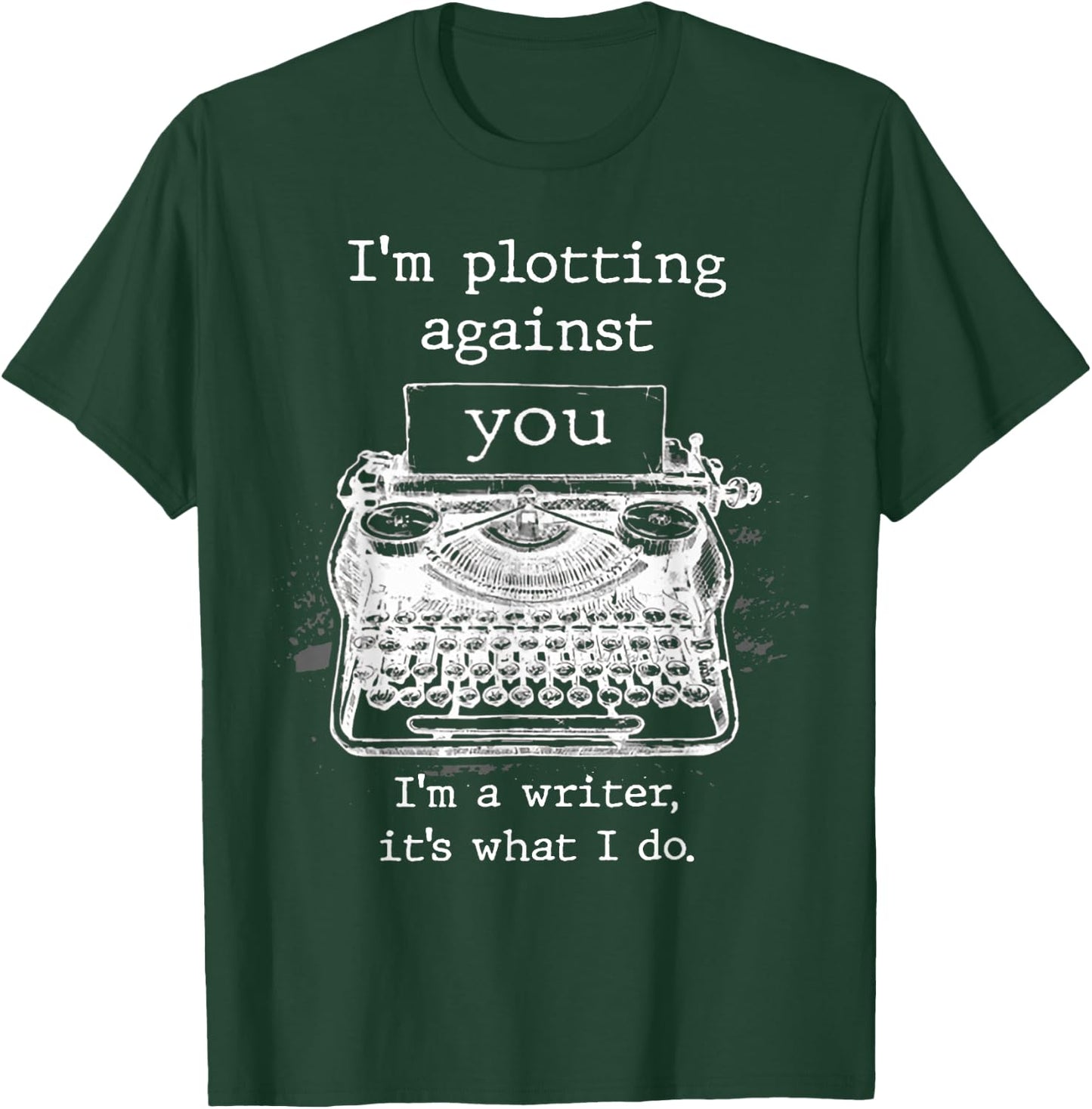 I'm Plotting Against You I'm A Writer It's What I Do T-Shirt - T-Shirt | Forest
