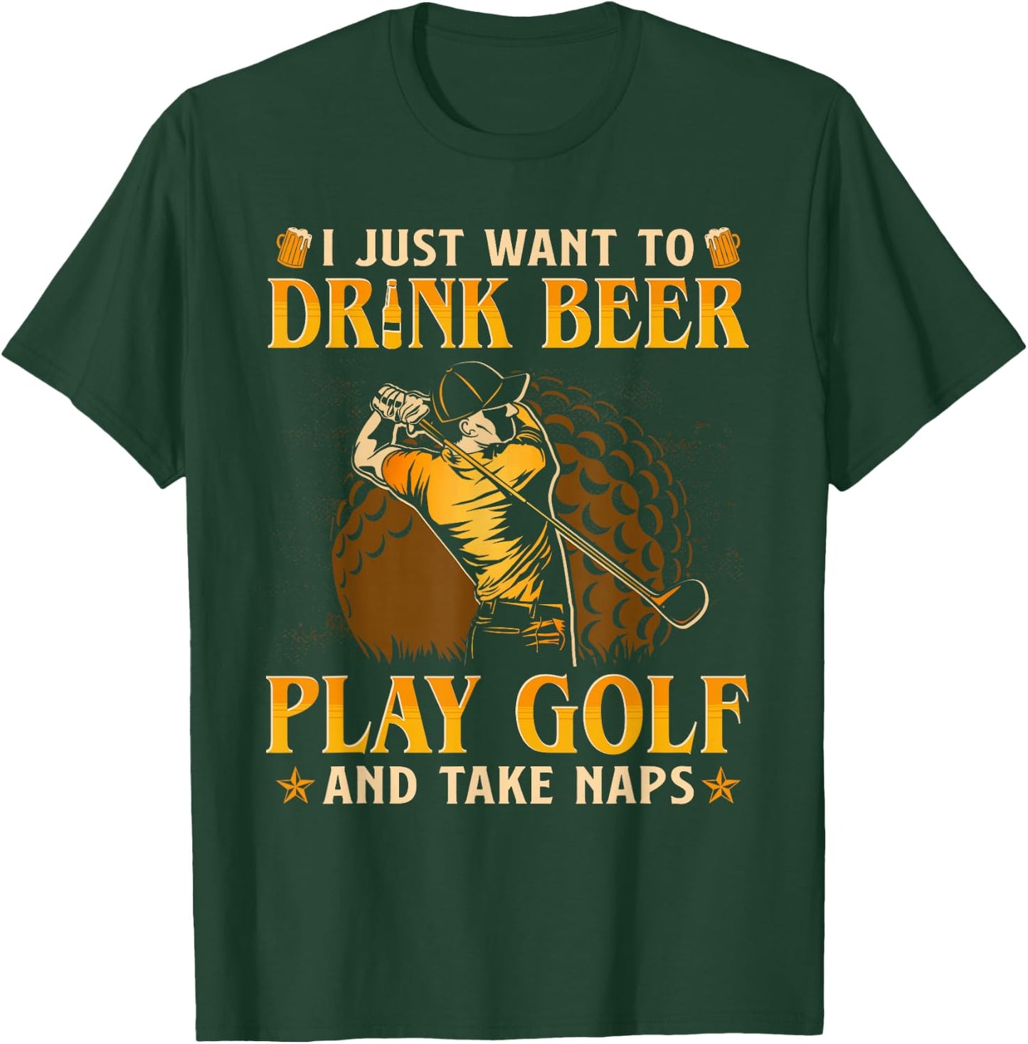 I Just Want To Drink Beer Play Golf And Take A Nap T-Shirt - T-Shirt | Forest