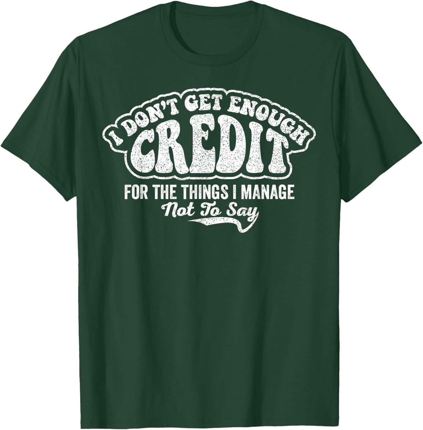 I Don't Get Enough Credit for Things I Manage Not to Say T-Shirt - T-Shirt | Forest