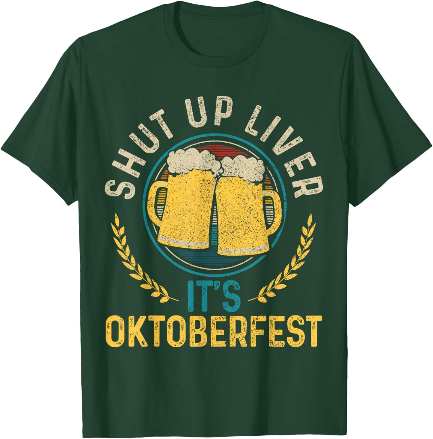 Shut Up Liver It's Oktoberfest German Bavarian Funny Gift T-Shirt - T-Shirt | Forest
