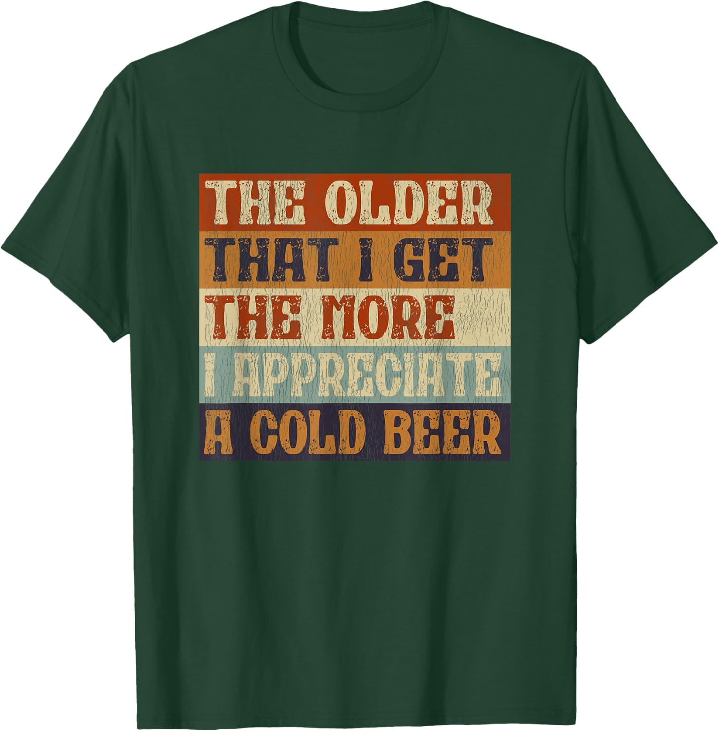 The Older That I Get The More I Appreciate A Cold Beer T-Shirt - T-Shirt | Forest