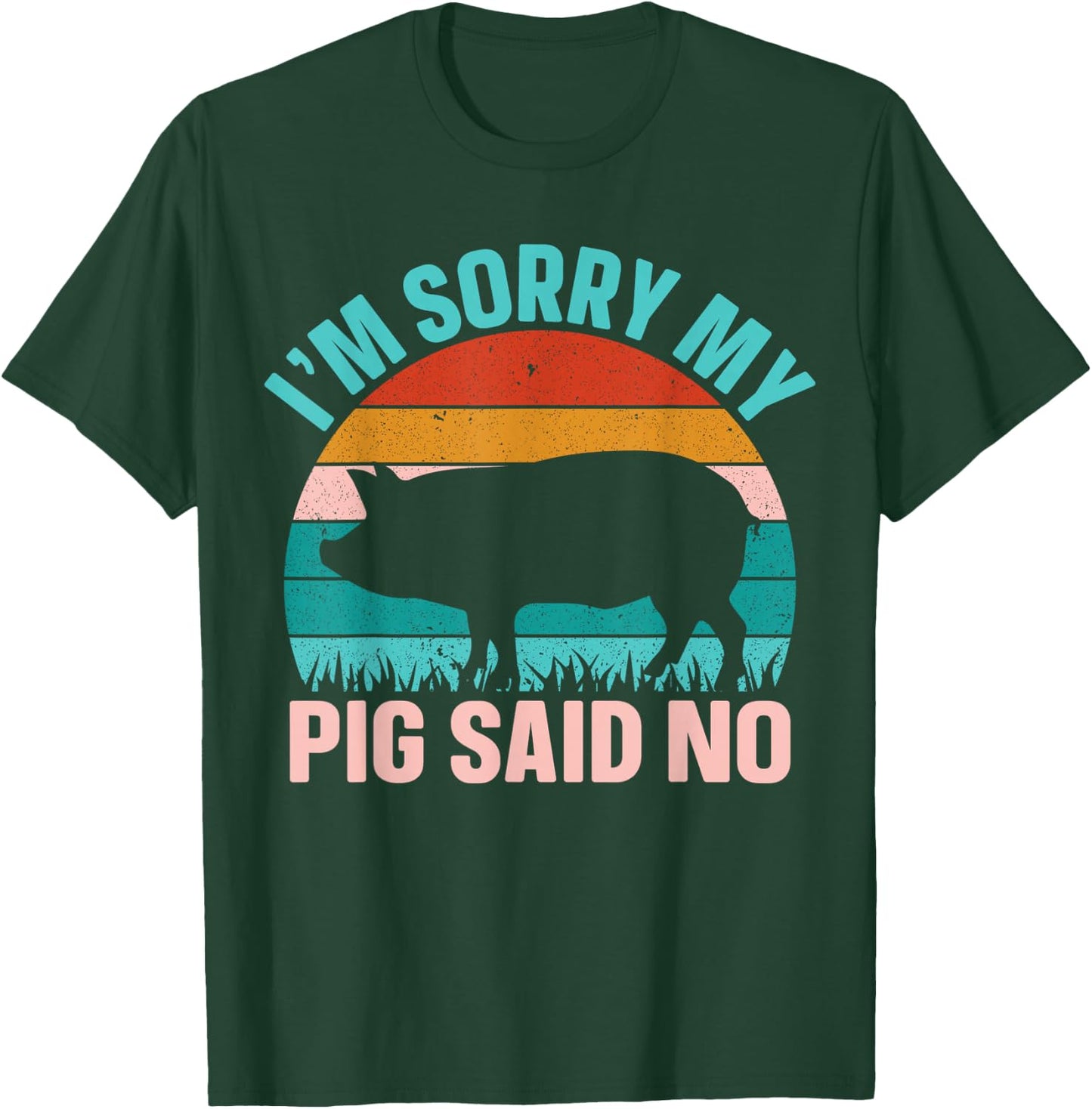 Im Sorry My Pig Said No T-Shirt - T-Shirt | Forest