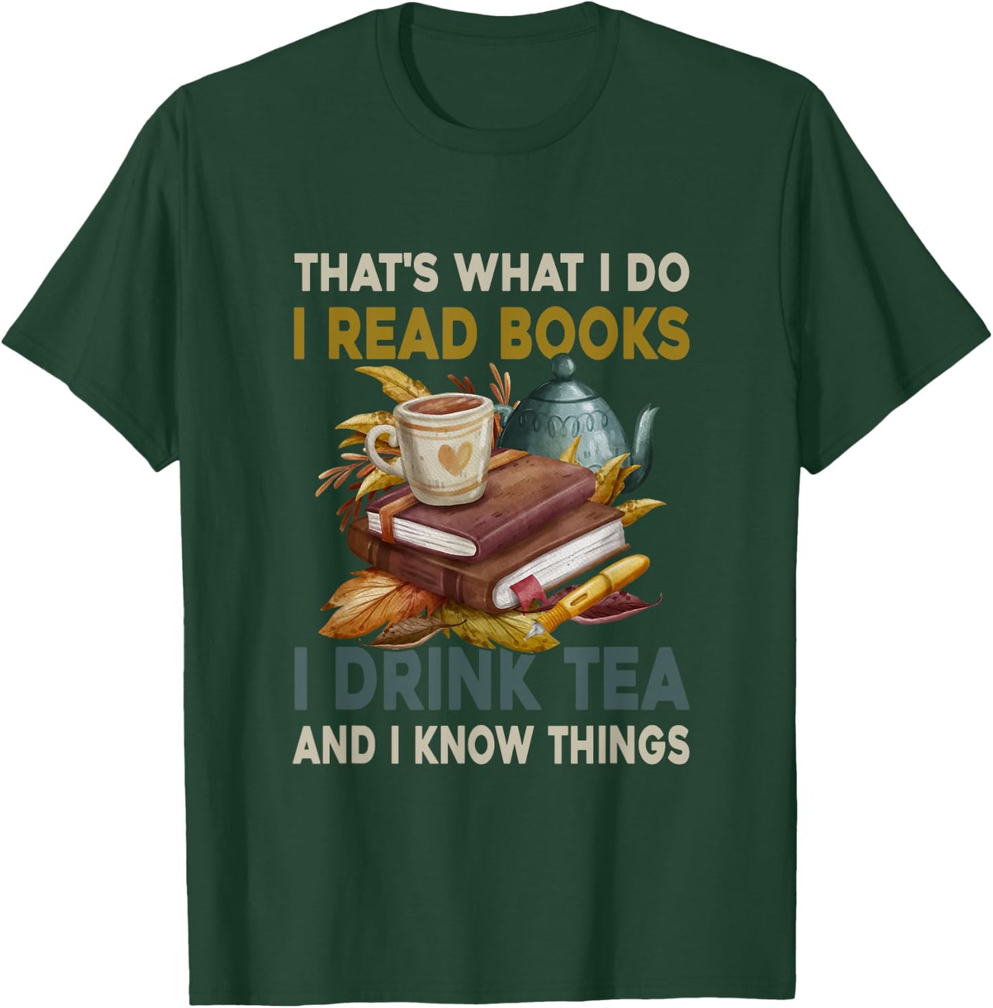 Thats What I Do I Read Books I Drink Tea and I Know Things T-Shirt - T-Shirt | Forest