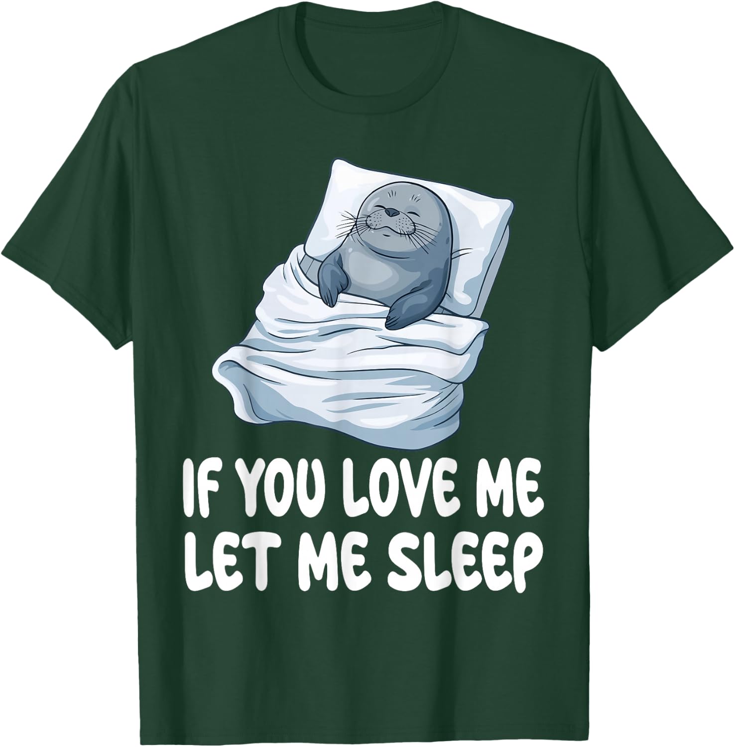 Cute Seal If You Love Me Let Me Sleep Pajamas Nightgown T-Shirt - T-Shirt | Forest