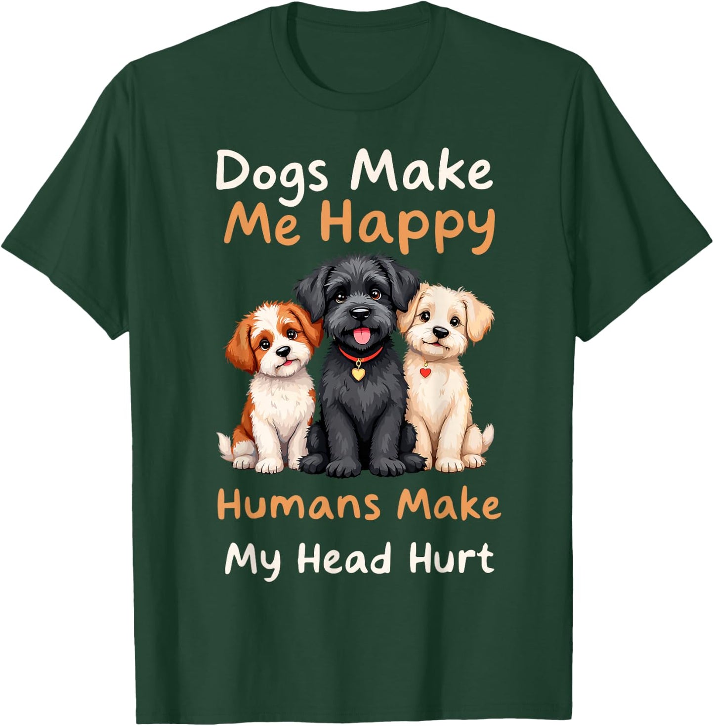 Dogs Make Me Happy Humans Make My Head Hurt Funny Dog Joke T-Shirt - T-Shirt | Forest