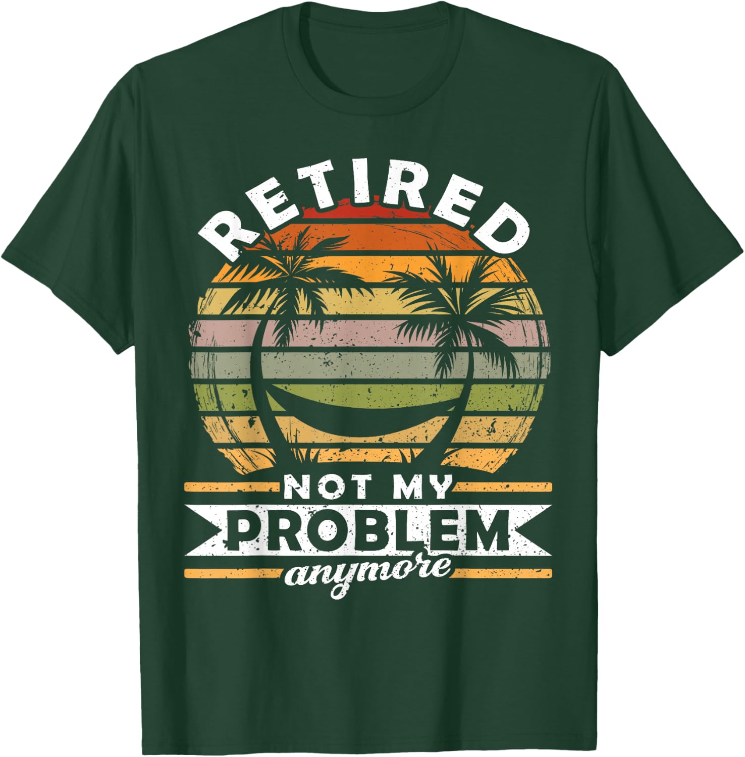 Retired Not My Problem Anymore 2021 Retirement T-Shirt - T-Shirt | Forest