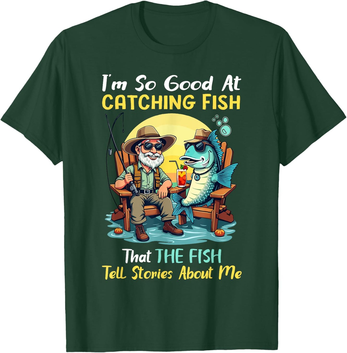 I'm So Good At Catching Fish That Fish Tell Stories About Me T-Shirt - T-Shirt | Forest