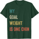 My Goal Weight Is One Chin Funny Diet Gym Fitness Saying T-Shirt - T-Shirt | Forest