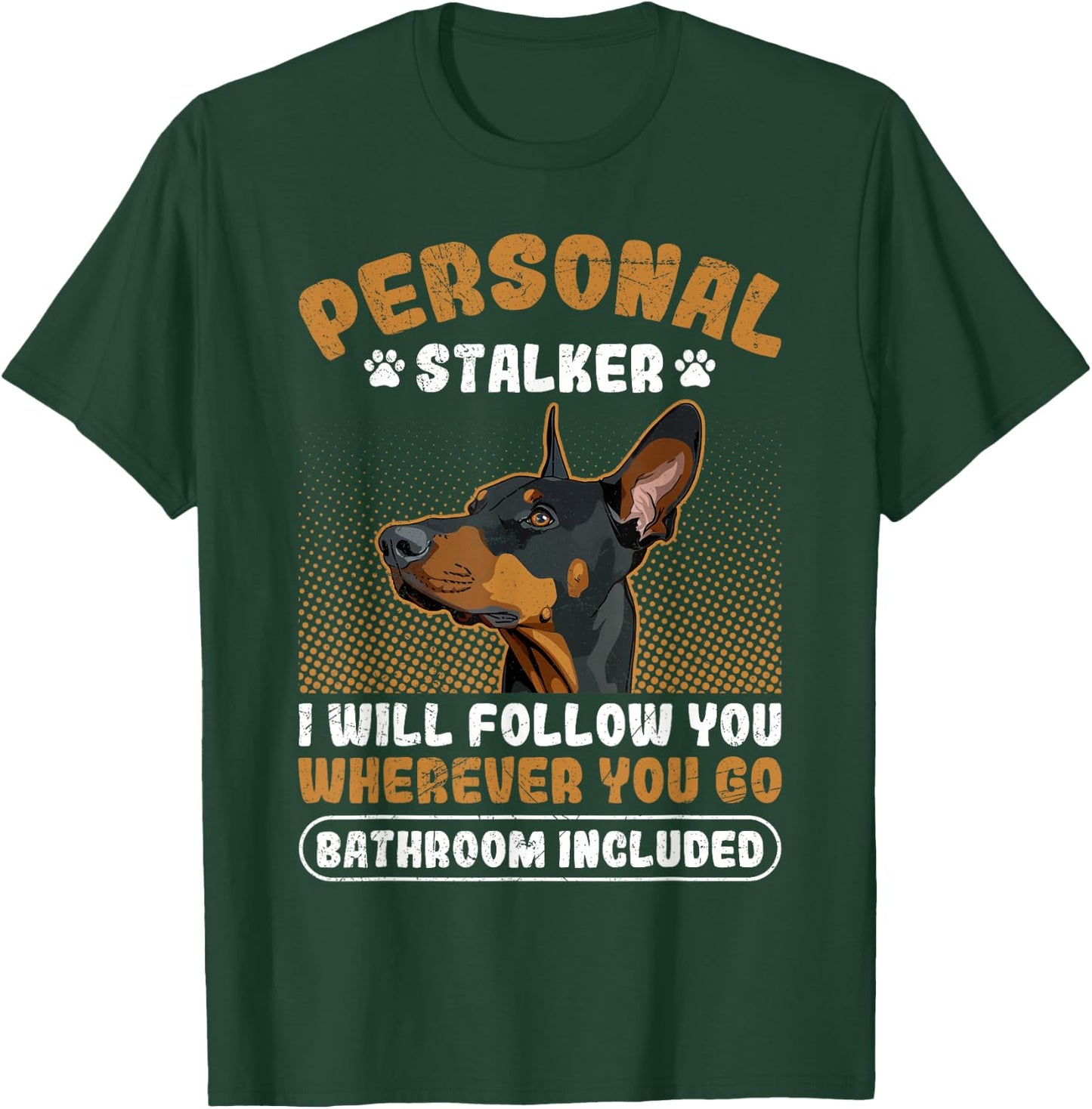 Doberman PERSONAL STALKER I'LL FOLLOW YOU Funny Dobermans T-Shirt - T-Shirt | Forest