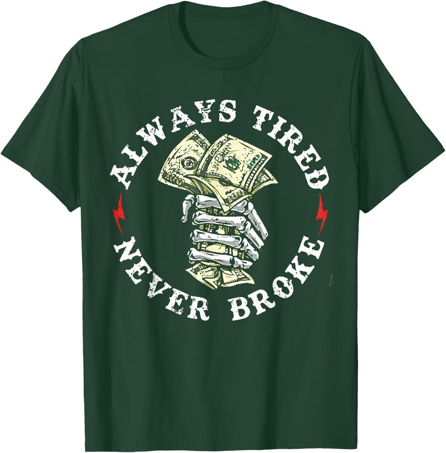 Always Tired Never Broke T-Shirt - T-Shirt | Forest