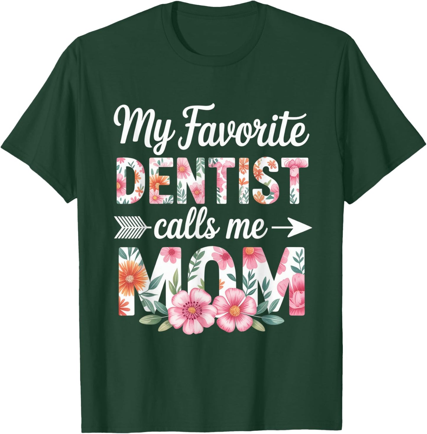 My Favorite Dentist Calls Me Mom Flower Dentistry Mother Day T-Shirt - T-Shirt | Forest