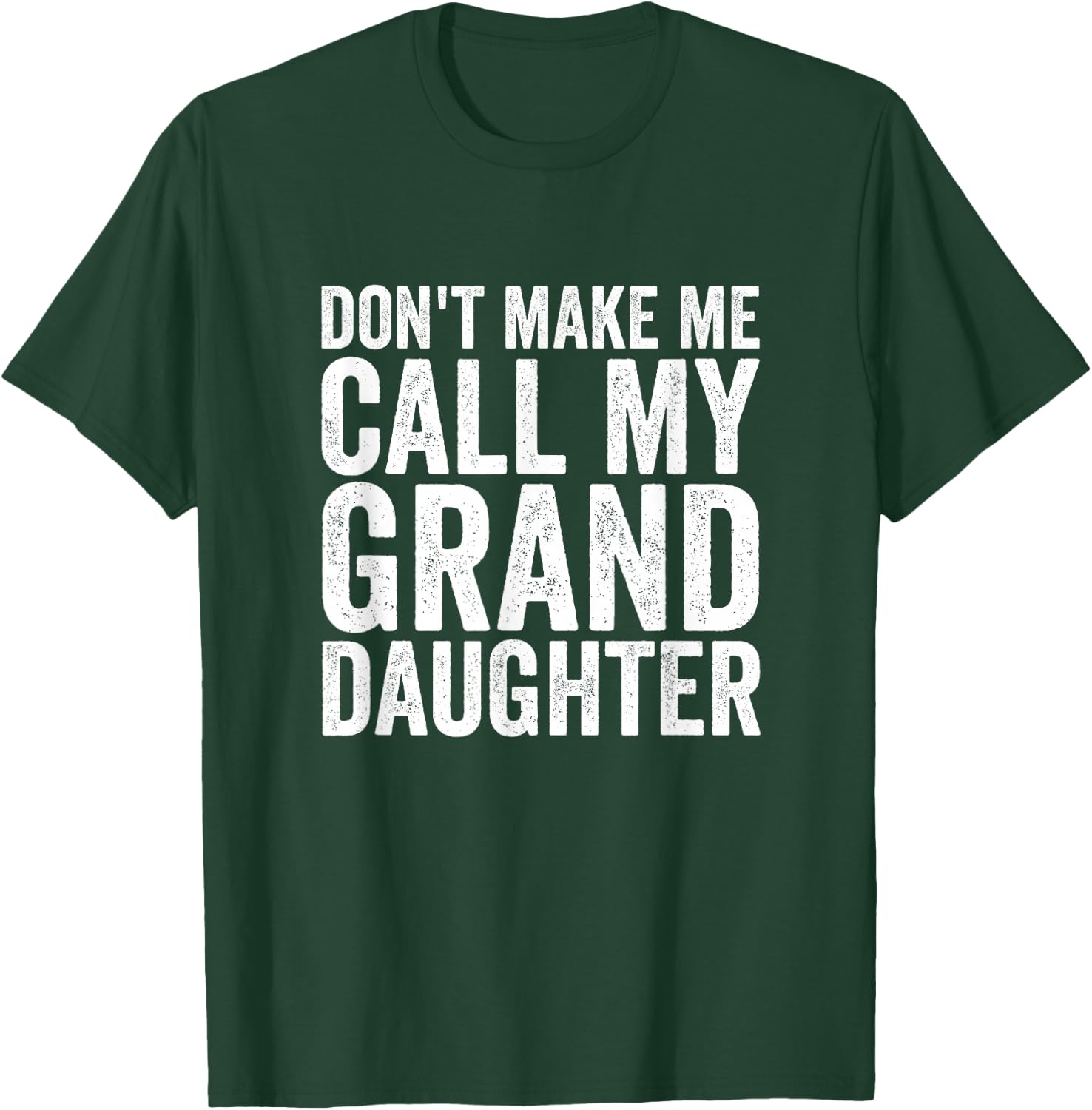 Don't Make Me Call My Granddaughter T-Shirt - T-Shirt | Forest