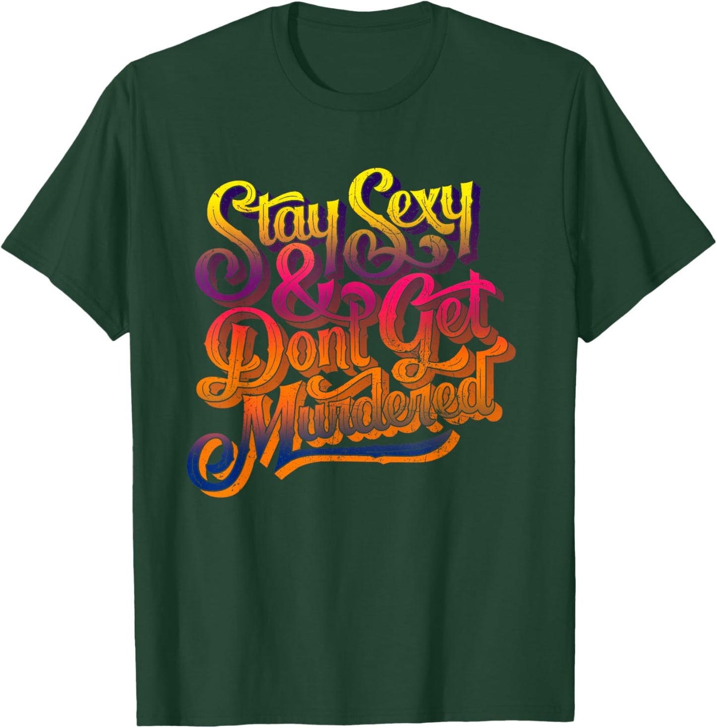 Stay Sexy And Don't Get Murdered Funny Saying Quote T-Shirt - T-Shirt | Forest