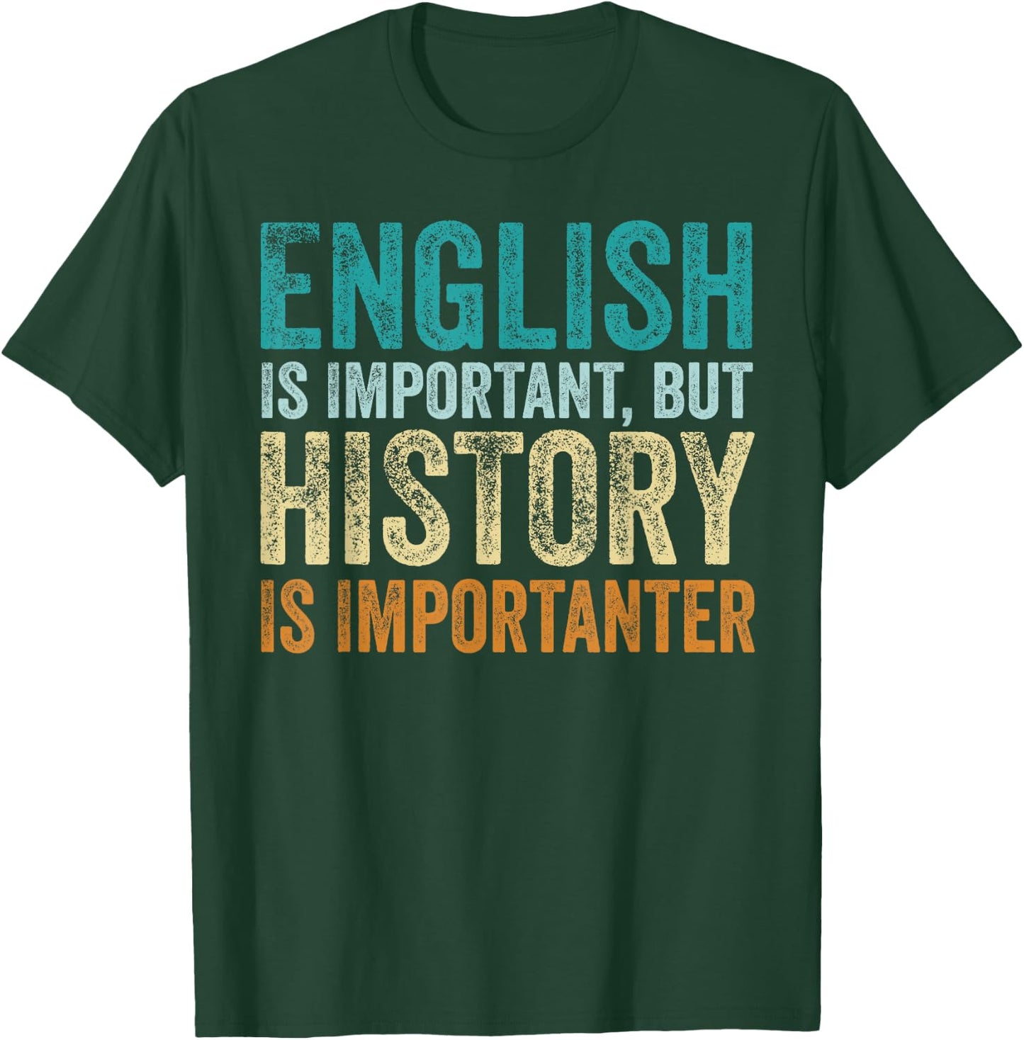 English Is Important But History Is Importanter Teacher Gift T-Shirt - T-Shirt | Forest