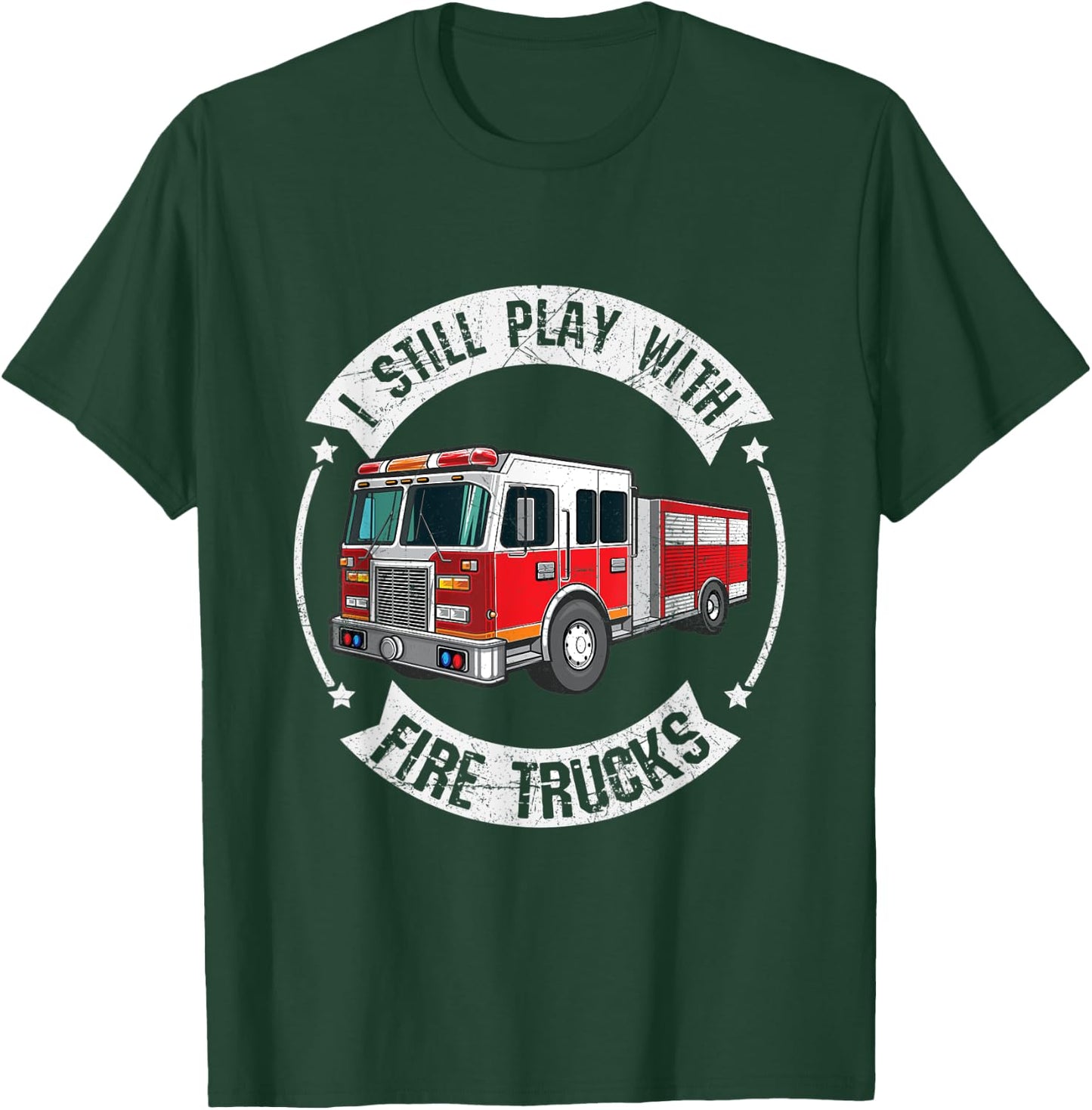 I Still Play With Fire Trucks Funny Firefighter T-Shirt - T-Shirt | Forest