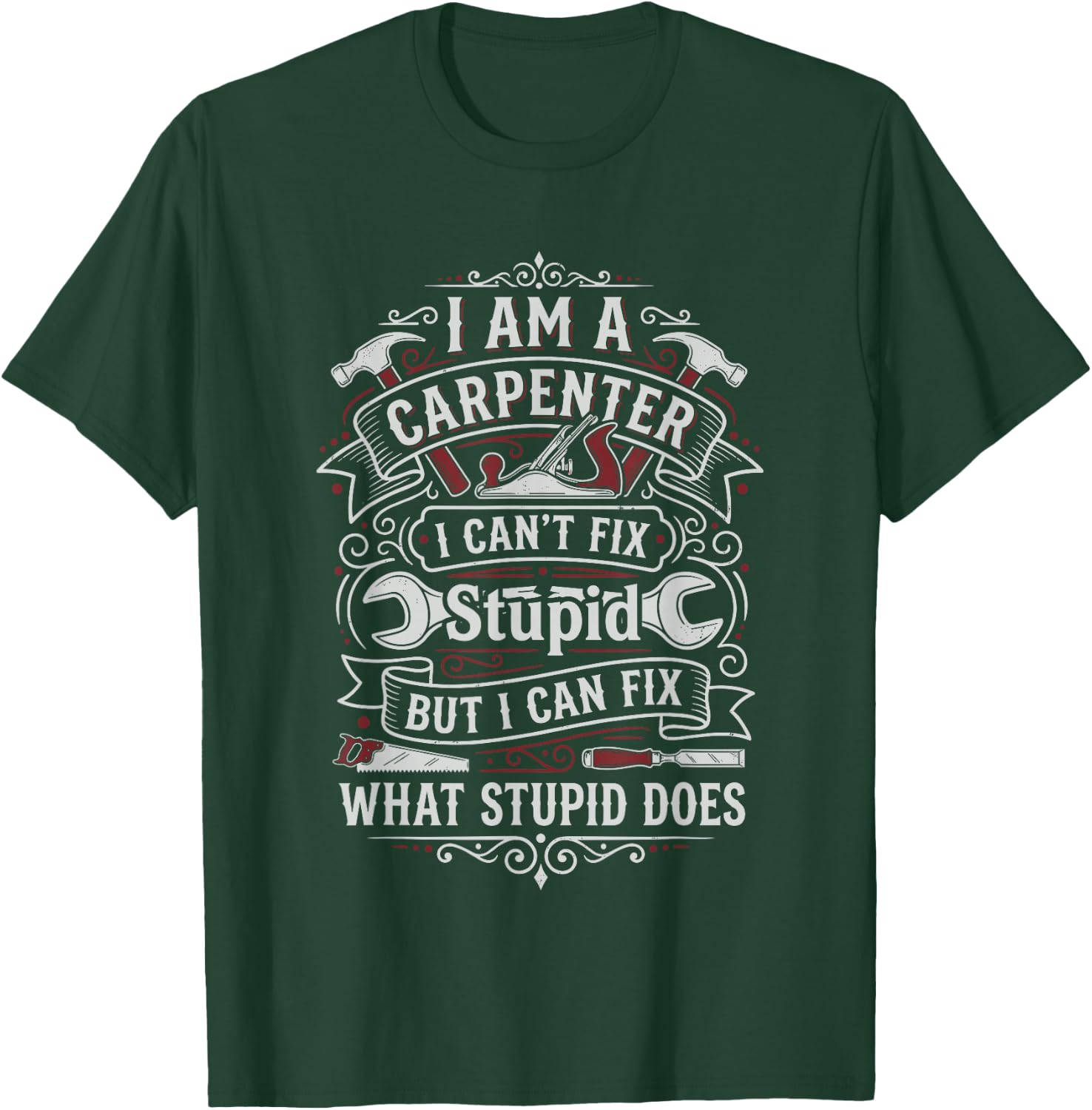 I'm a Carpenter I Can't Fix Stupid but I Can Fix Things T-Shirt - T-Shirt | Forest