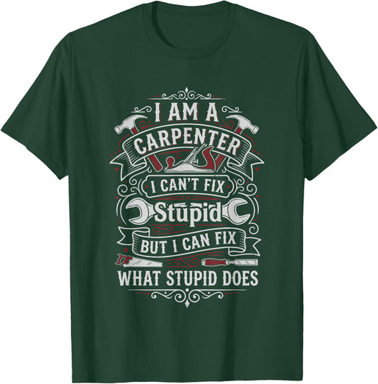 I'm a Carpenter I Can't Fix Stupid but I Can Fix Things T-Shirt - T-Shirt | Forest