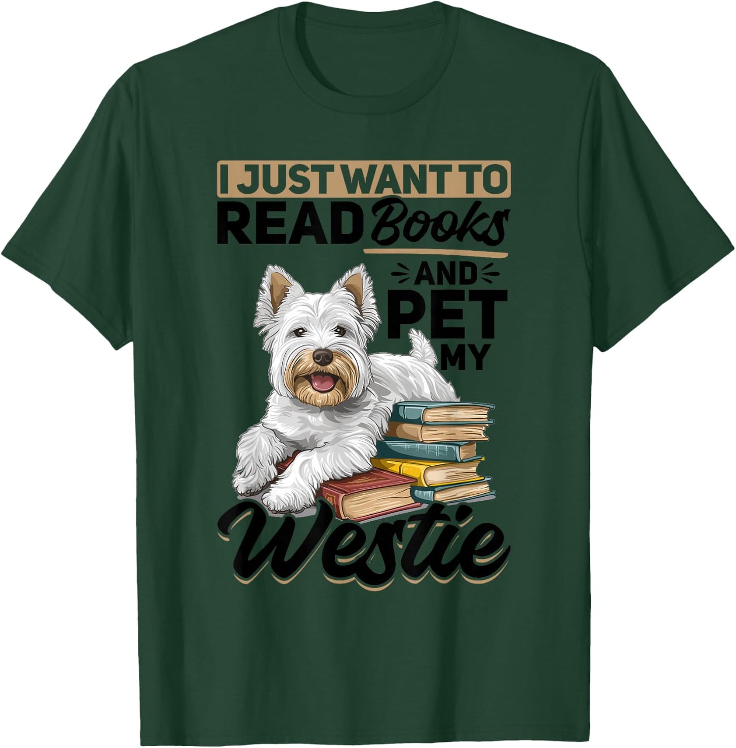 West Highland White Terrier Westie Dog Breed I Just want to T-Shirt - T-Shirt | Forest