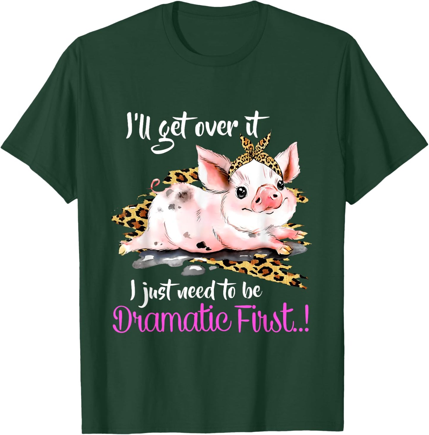 I'll Get Over It I Just Need To Be Dramatic First Pig Quote T-Shirt - T-Shirt | Forest
