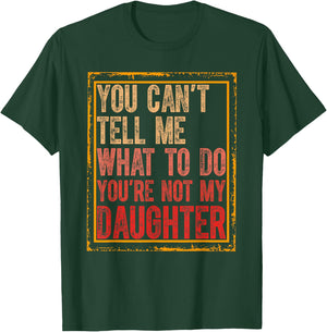 You Cant Tell Me What To Do You're Not My Daughter Fathers T-Shirt - T-Shirt | Forest