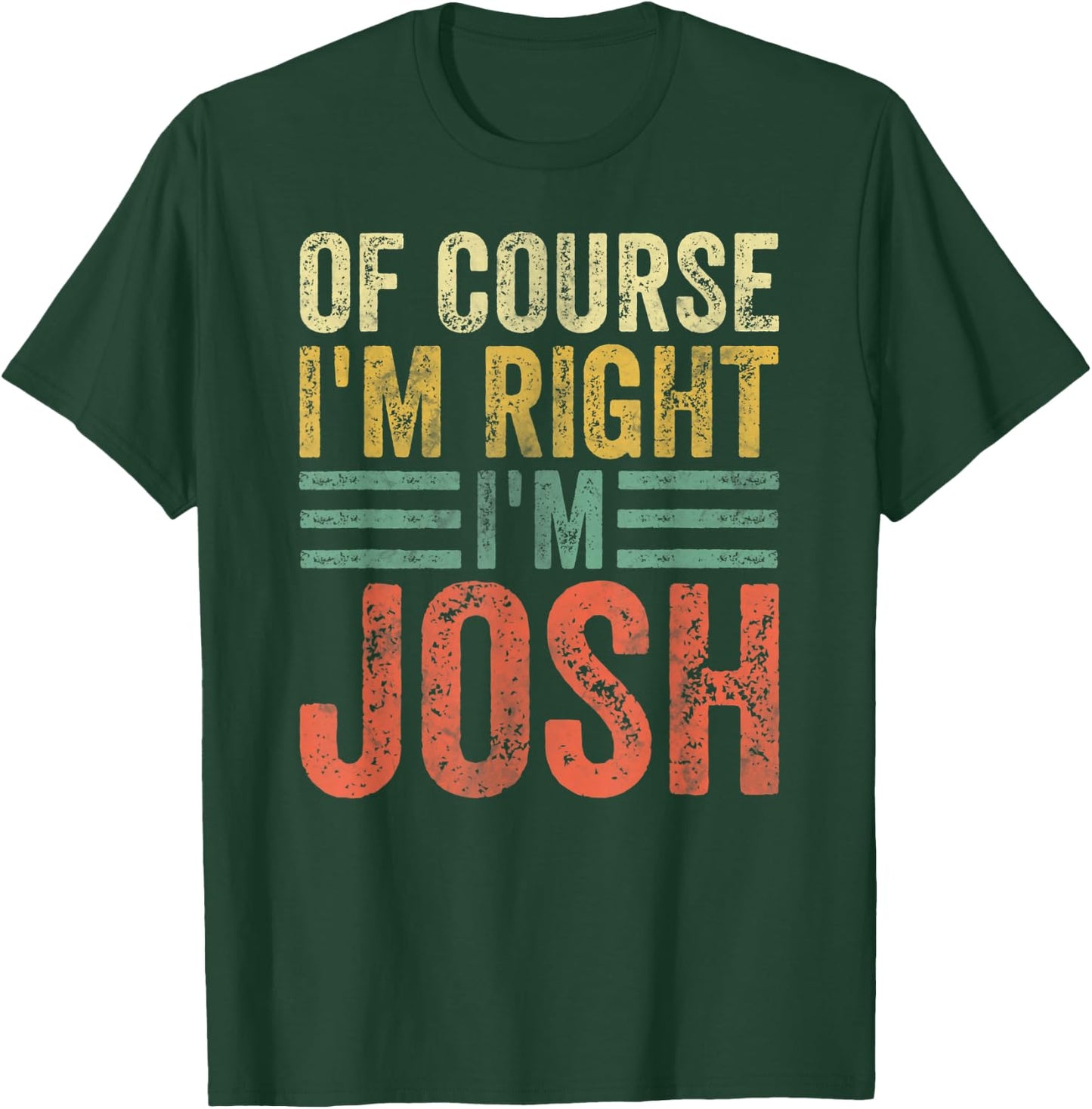Funny Personalized Name Shirt Of Course I'm Right I'm Josh T-Shirt - T-Shirt | Forest