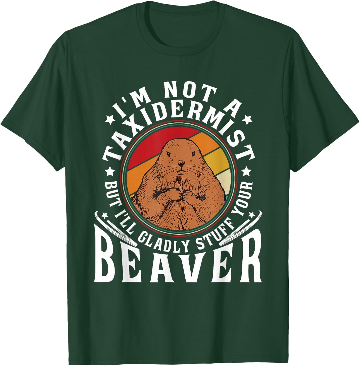 I'm Not A Taxidermist But I Will Gladly Stuff Your Beaver T-Shirt - T-Shirt | Forest