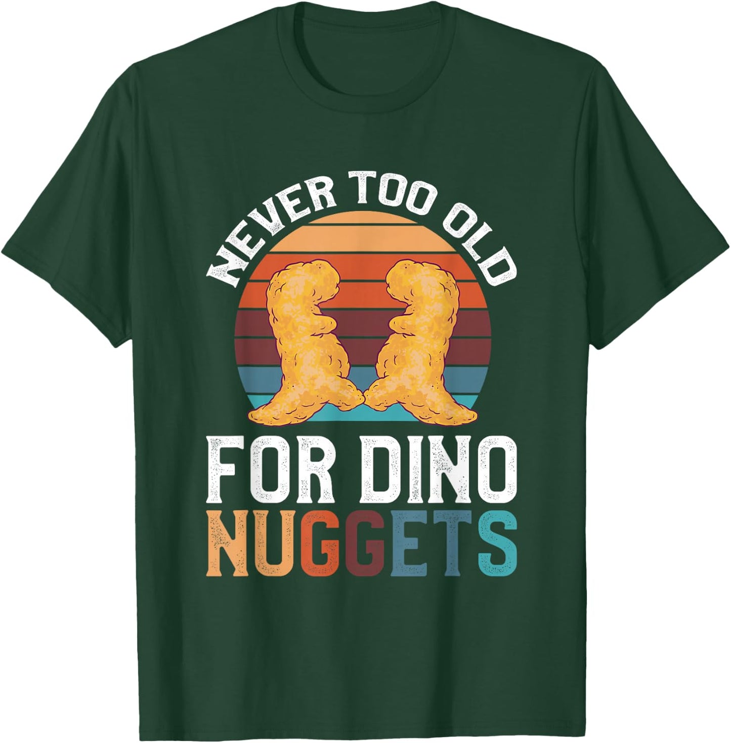 Never Too Old For Dino Nuggets T-Shirt - T-Shirt | Forest
