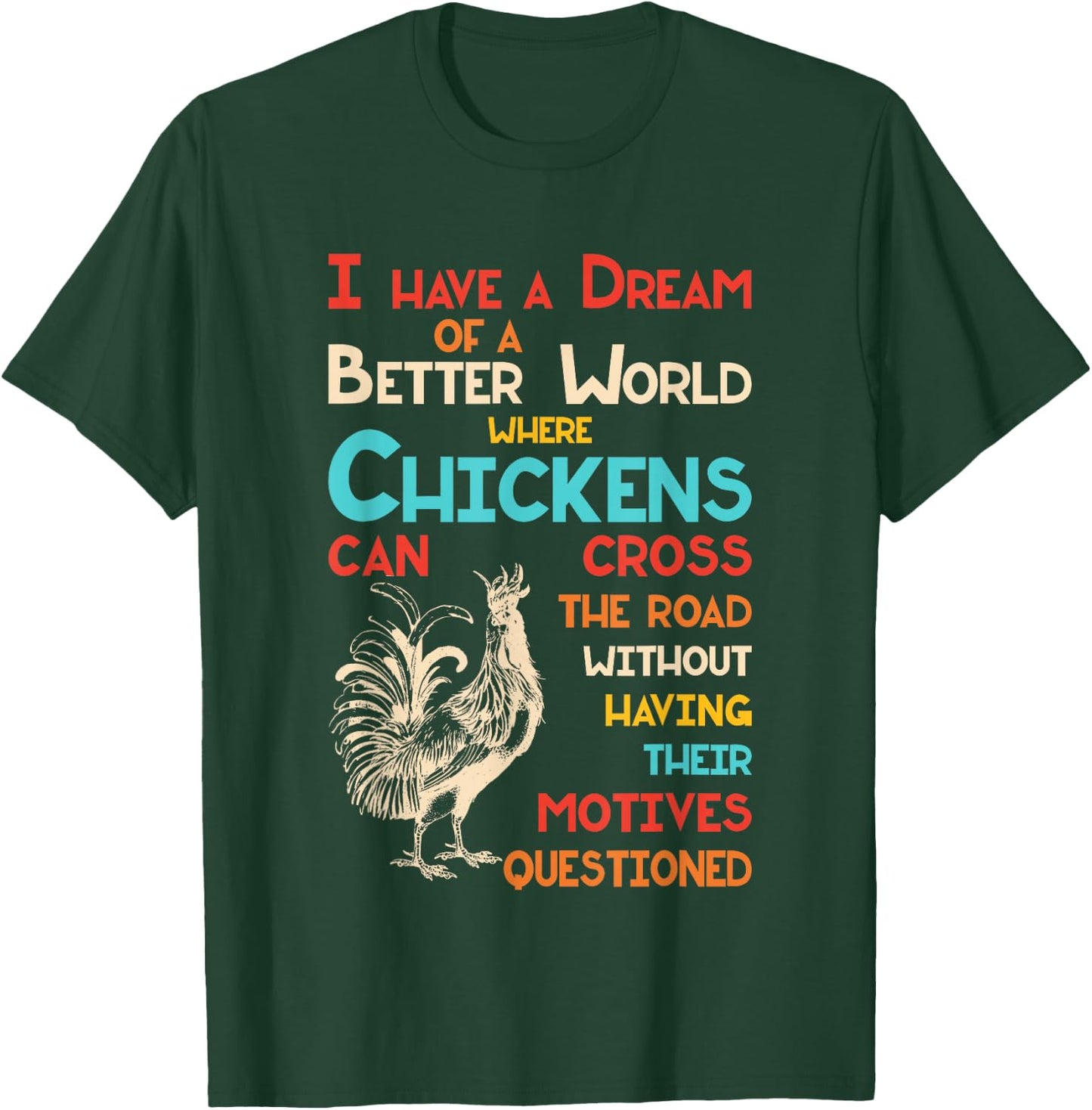 I Dream Of A Better World Where Chickens Can Cross The Road T-Shirt - T-Shirt | Forest