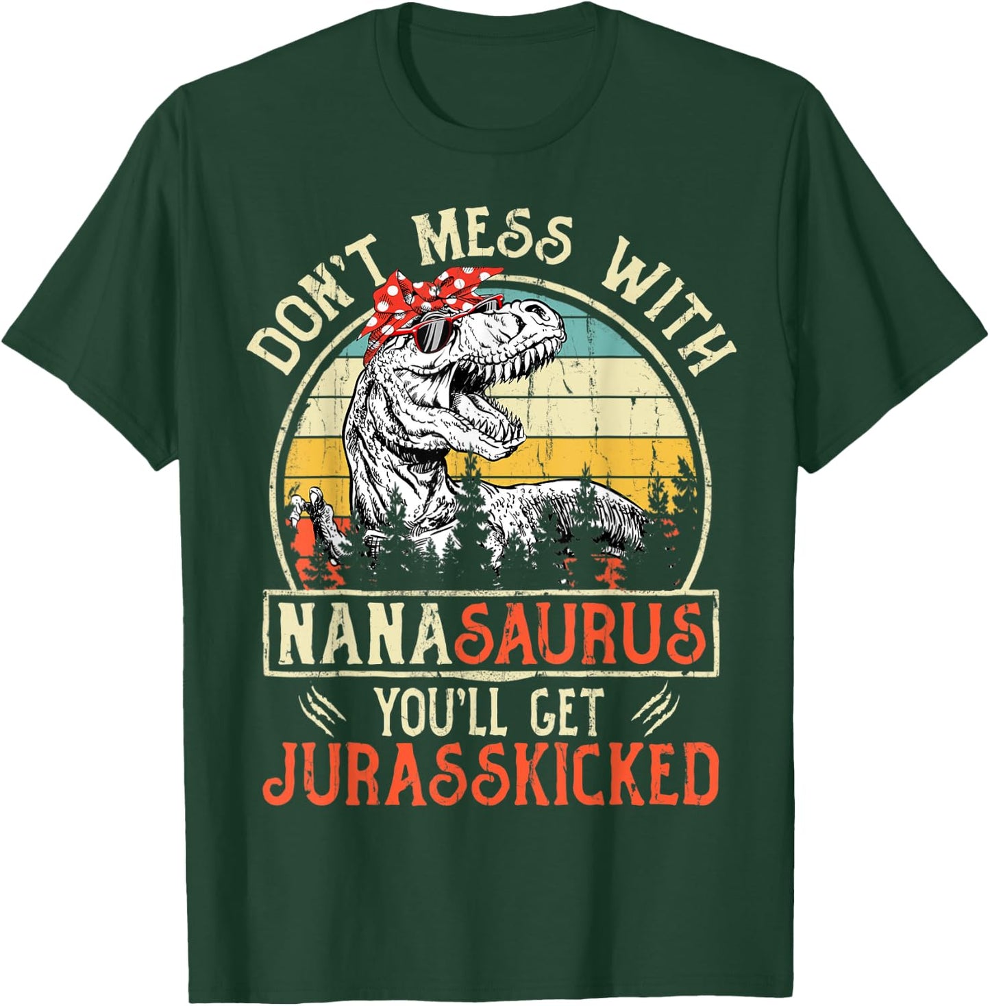 Don't Mess With Nanasaurus You'll Get Jurasskicked Nana T-Shirt - T-Shirt | Forest