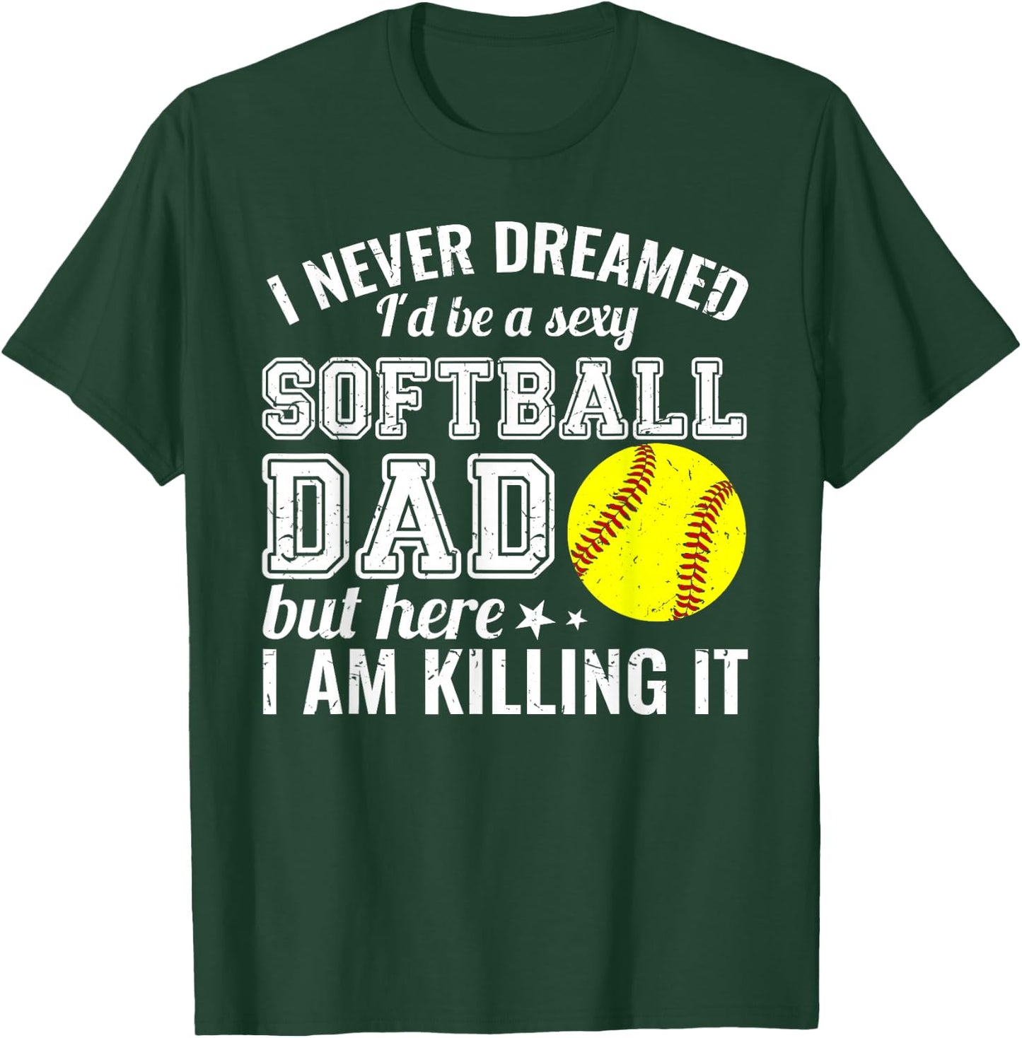 Sexy Softball Dad Here I Am Killing It Funny T-Shirt - T-Shirt | Forest